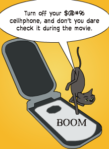 Turn off your $@#% cellhphone, and don't you dare check it during the movie.
