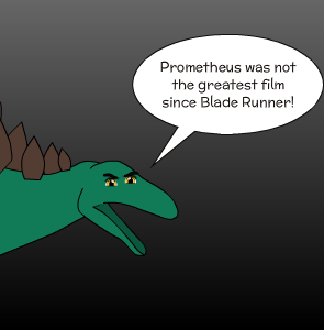 Prometheus was not the greatest film since Blade Runner!