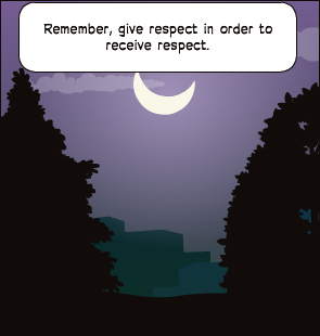 Remember, give respect in order to receive respect.