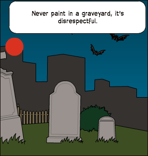 Never paint in a graveyard, it's disrespectful.