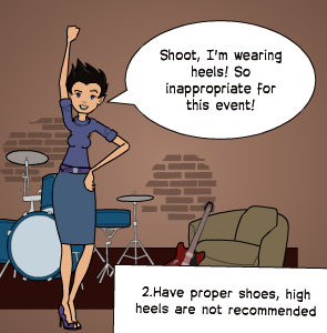 Shoot, I'm wearing heels! So inappropriate for this event! | 2.Have proper shoes, high heels are not recommended